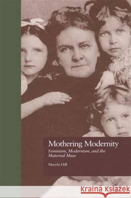Mothering Modernity: Feminism, Modernism, and the Maternal Muse