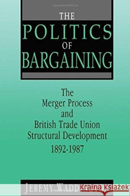 The Politics of Bargaining: Merger Process and British Trade Union Structural Development, 1892-1987