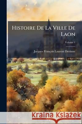 Histoire De La Ville De Laon, Volume 1