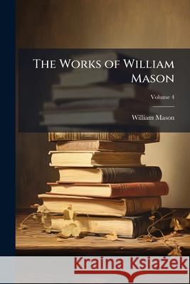 The Works of William Mason, Volume 4