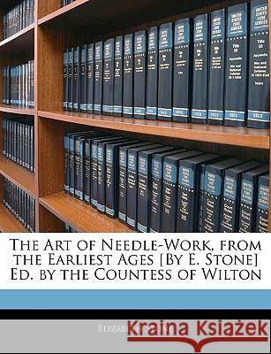 The Art of Needle-Work, from the Earliest Ages [by E. Stone] Ed. by the Countess of Wilton