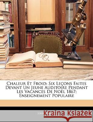 Chaleur Et Froid: Six Leçons Faites Devant Un Jeune Auditoire Pendant Les Vacances De Noël 1867; Enseignement Populaire