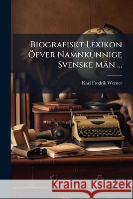 Biografiskt Lexikon Ofver Namnkunnige Svenske Man ...