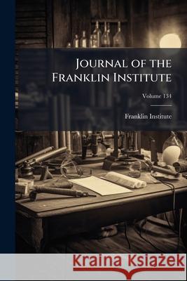 Journal of the Franklin Institute, Volume 134