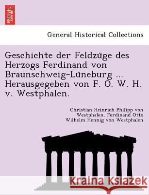 Geschichte der Feldzüge des Herzogs Ferdinand von Braunschweig-Lüneburg ... Herausgegeben von F. O. W. H. v. Westphalen.