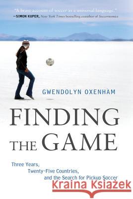 Finding the Game: Three Years, Twenty-Five Countries, and the Search for Pickup Soccer