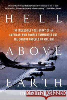 Hell Above Earth: The Incredible True Story of an American WWII Bomber Commander and the Copilot Ordered to Kill Him