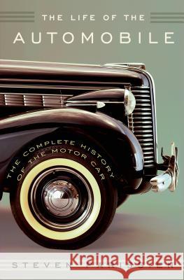 The Life of the Automobile: The Complete History of the Motor Car