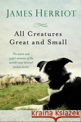 All Creatures Great and Small: The Warm and Joyful Memoirs of the World's Most Beloved Animal Doctor