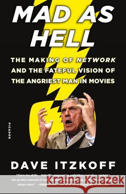 Mad as Hell: The Making of Network and the Fateful Vision of the Angriest Man in Movies