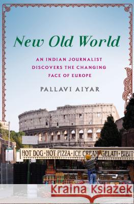 New Old World: An Indian Journalist Discovers the Changing Face of Europe