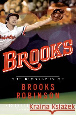 Brooks: The Biography of Brooks Robinson