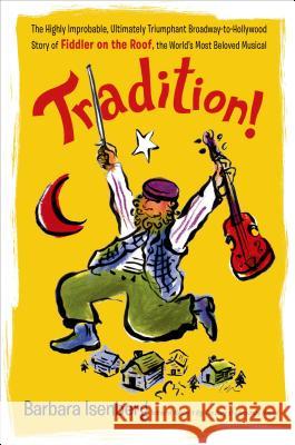 Tradition!: The Highly Improbable, Ultimately Triumphant Broadway-To-Hollywood Story of Fiddler on the Roof, the World's Most Belo