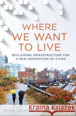 Where We Want to Live: Reclaiming Infrastructure for a New Generation of Cities
