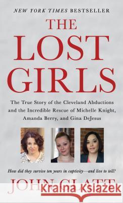 The Lost Girls: The True Story of the Cleveland Abductions and the Incredible Rescue of Michelle Knight, Amanda Berry, and Gina DeJesu