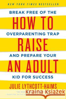 How to Raise an Adult: Break Free of the Overparenting Trap and Prepare Your Kid for Success