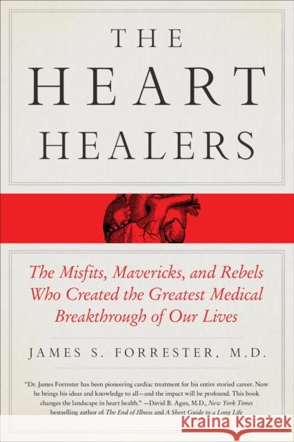 The Heart Healers: The Misfits, Mavericks, and Rebels Who Created the Greatest Medical Breakthrough of Our Lives