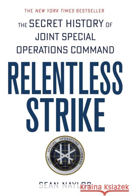 Relentless Strike: The Secret History of Joint Special Operations Command