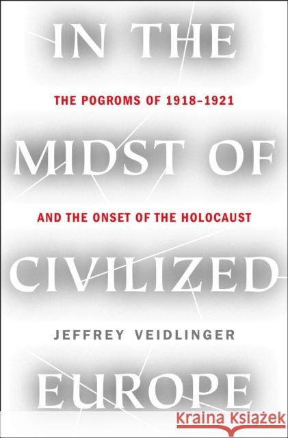 In the Midst of Civilized Europe: The Pogroms of 1918-1921 and the Onset of the Holocaust