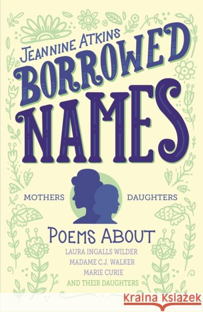 Borrowed Names: Poems about Laura Ingalls Wilder, Madam C.J. Walker, Marie Curie, and Their Daughters