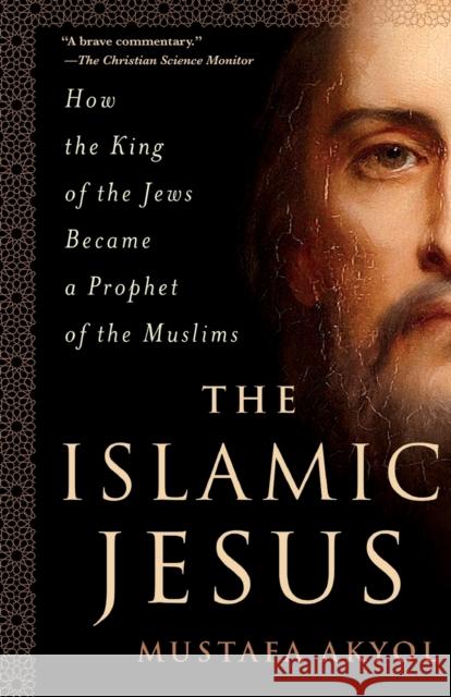 The Islamic Jesus: How the King of the Jews Became a Prophet of the Muslims