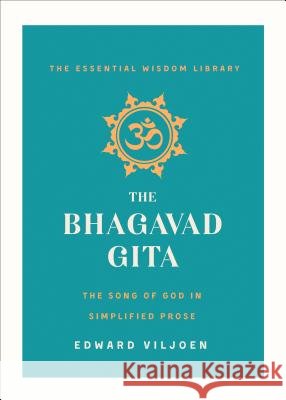 The Bhagavad Gita: The Song of God Retold in Simplified English (the Essential Wisdom Library)