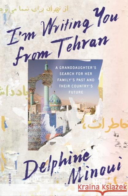 I'm Writing You from Tehran: A Granddaughter's Search for Her Family's Past and Their Country's Future