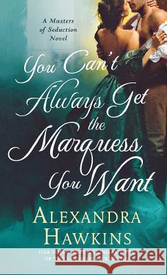 You Can't Always Get the Marquess You Want: A Masters of Seduction Novel