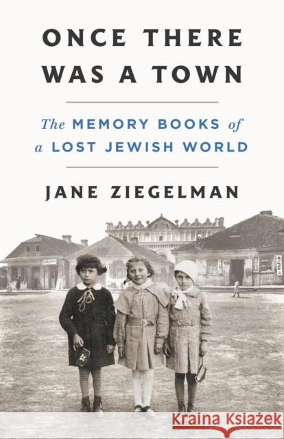 Once There Was a Town: The Memory Books of a Lost Jewish World