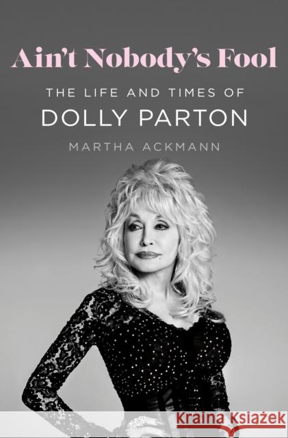 Ain't Nobody's Fool: The Life and Times of Dolly Parton
