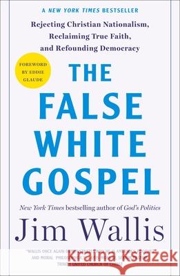 The False White Gospel: Rejecting Christian Nationalism, Reclaiming True Faith, and Refounding Democracy