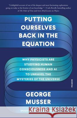 Putting Ourselves Back in the Equation: Why Physicists Are Studying Human Consciousness and AI to Unravel the Mysteries of the Universe