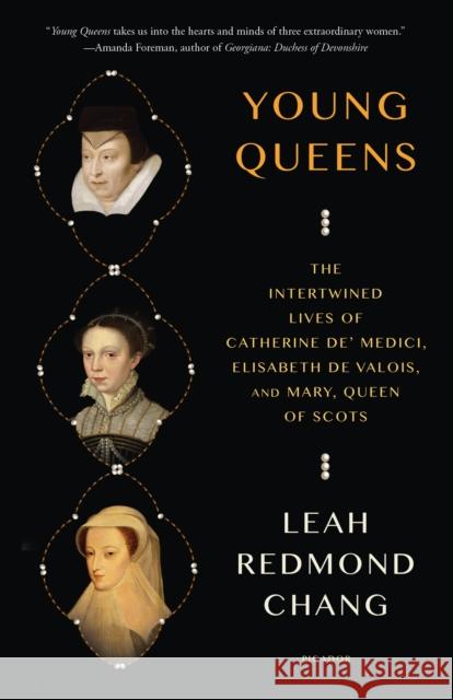 Young Queens: The Intertwined Lives of Catherine De' Medici, Elisabeth de Valois, and Mary, Queen of Scots