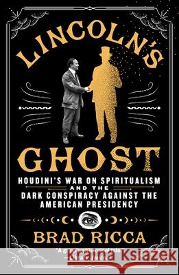 Lincoln's Ghost: Houdini's War on Spiritualism and the Dark Conspiracy Against the American Presidency