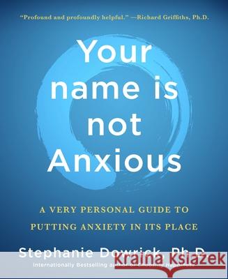 Your Name Is Not Anxious: A Very Personal Guide to Putting Anxiety in Its Place