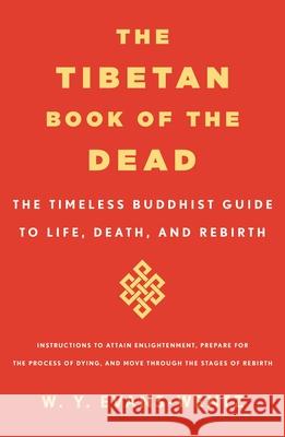 The Tibetan Book of the Dead: The Timeless Buddhist Guide to Life, Death and Rebirth