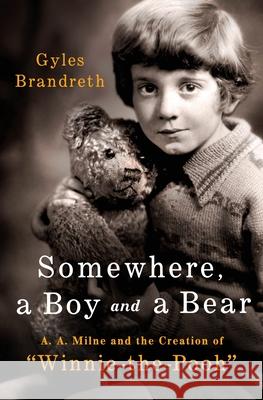 Somewhere, a Boy and His Bear: A. A. Milne and the Creation of Winnie the Pooh