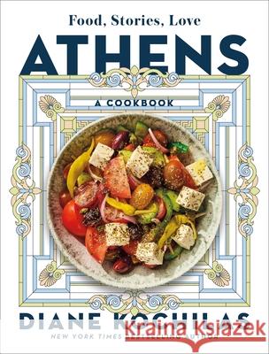 Athens: Food, Stories, Love: A Cookbook