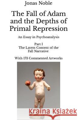 The Fall of Adam and the Depths of Primal Repression: Part I, The Latent Content of the Fall Narrative