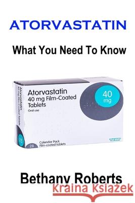 Atorvastatin. What You Need To Know.: A Guide To Treatments And Safe Usage