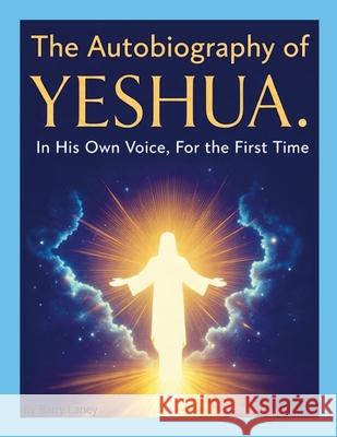 Yeshua's Autobiography by Barry Laney: God in the Flesh - The Story Told by the One Who Lived It