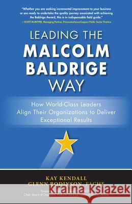 Leading the Malcolm Baldrige Way: How World-Class Leaders Align Their Organizations to Deliver Exceptional Results