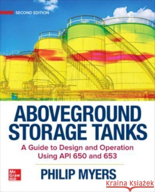 Aboveground Storage Tanks: A Guide to Design and Operation Using API 650 and 653, Second Edition