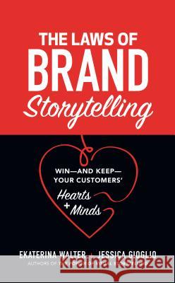 The Laws of Brand Storytelling: Win--And Keep--Your Customers' Hearts and Minds