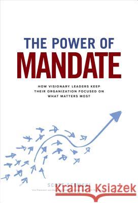 The Power of Mandate: How Visionary Leaders Keep Their Organization Focused on What Matters Most