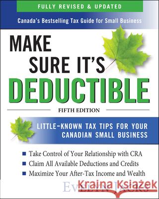 Make Sure It's Deductible: Little-Known Tax Tips for Your Canadian Small Business, Fifth Edition