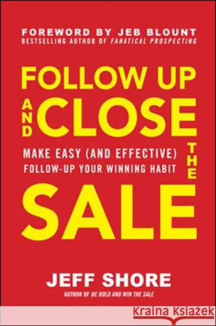 Follow Up and Close the Sale: Make Easy (and Effective) Follow-Up Your Winning Habit