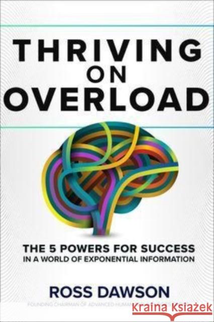 Thriving on Overload: The 5 Powers for Success in a World of Exponential Information