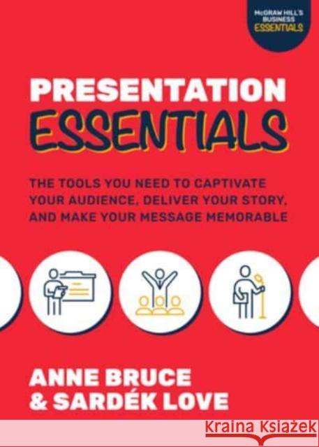 Presentation Essentials: The Tools You Need to Captivate Your Audience, Deliver Your Story, and Make Your Message Memorable