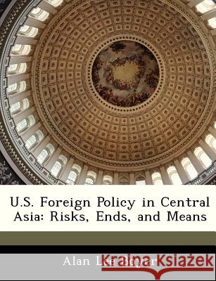 U.S. Foreign Policy in Central Asia: Risks, Ends, and Means